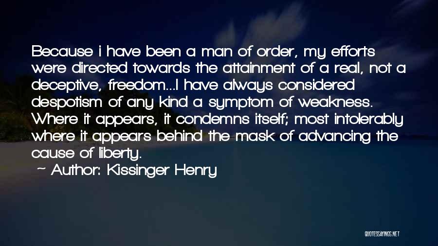 Kissinger Henry Quotes: Because I Have Been A Man Of Order, My Efforts Were Directed Towards The Attainment Of A Real, Not A