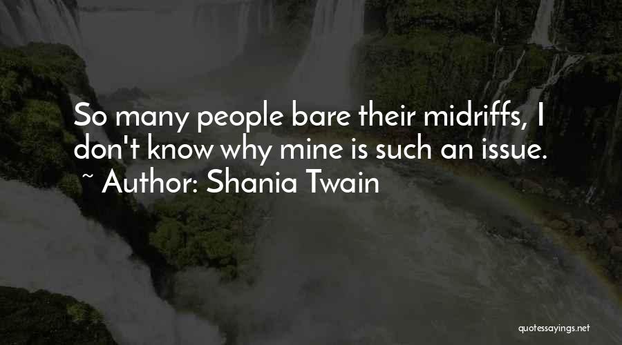 Shania Twain Quotes: So Many People Bare Their Midriffs, I Don't Know Why Mine Is Such An Issue.