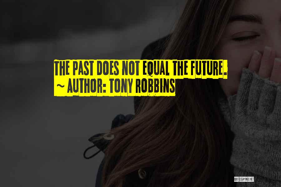 Tony Robbins Quotes: The Past Does Not Equal The Future.