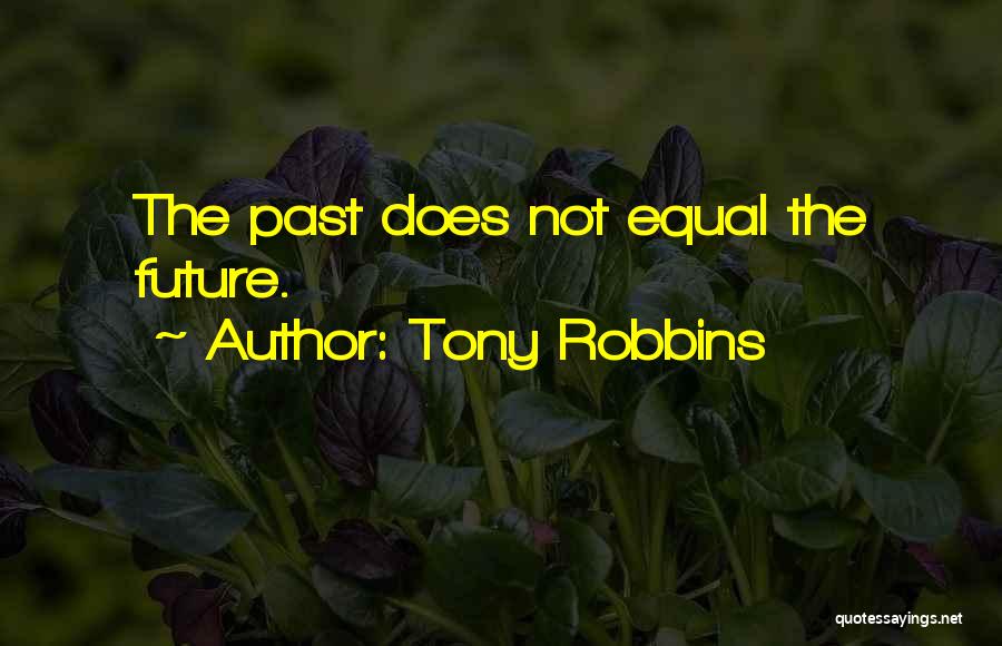 Tony Robbins Quotes: The Past Does Not Equal The Future.