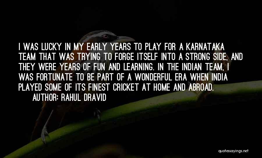 Rahul Dravid Quotes: I Was Lucky In My Early Years To Play For A Karnataka Team That Was Trying To Forge Itself Into