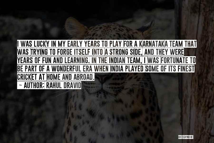 Rahul Dravid Quotes: I Was Lucky In My Early Years To Play For A Karnataka Team That Was Trying To Forge Itself Into