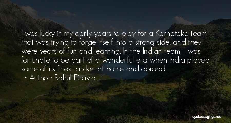 Rahul Dravid Quotes: I Was Lucky In My Early Years To Play For A Karnataka Team That Was Trying To Forge Itself Into