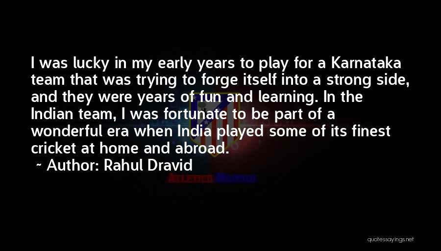 Rahul Dravid Quotes: I Was Lucky In My Early Years To Play For A Karnataka Team That Was Trying To Forge Itself Into