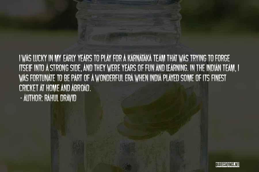 Rahul Dravid Quotes: I Was Lucky In My Early Years To Play For A Karnataka Team That Was Trying To Forge Itself Into