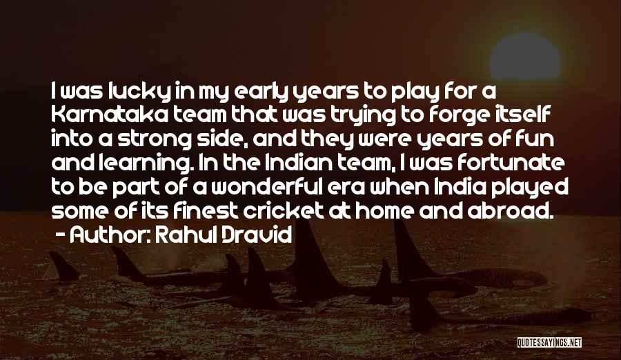 Rahul Dravid Quotes: I Was Lucky In My Early Years To Play For A Karnataka Team That Was Trying To Forge Itself Into