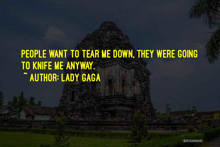 Lady Gaga Quotes: People Want To Tear Me Down, They Were Going To Knife Me Anyway.