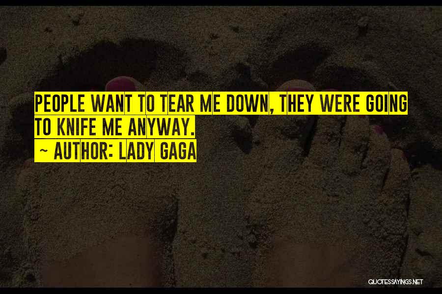 Lady Gaga Quotes: People Want To Tear Me Down, They Were Going To Knife Me Anyway.