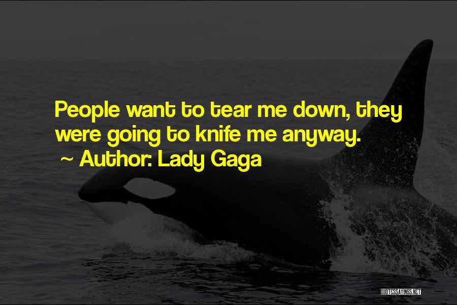 Lady Gaga Quotes: People Want To Tear Me Down, They Were Going To Knife Me Anyway.