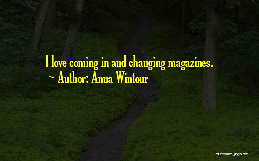 Anna Wintour Quotes: I Love Coming In And Changing Magazines.