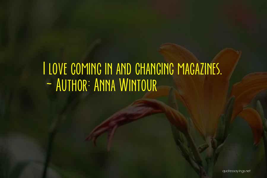 Anna Wintour Quotes: I Love Coming In And Changing Magazines.