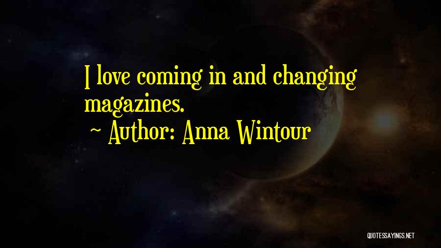 Anna Wintour Quotes: I Love Coming In And Changing Magazines.
