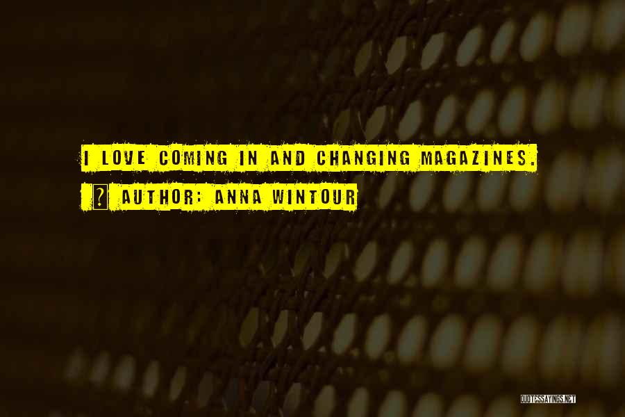 Anna Wintour Quotes: I Love Coming In And Changing Magazines.