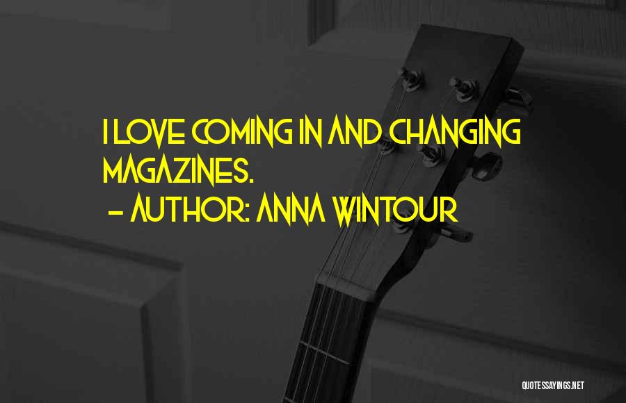 Anna Wintour Quotes: I Love Coming In And Changing Magazines.