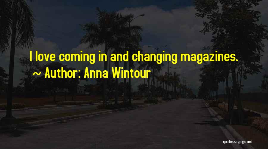 Anna Wintour Quotes: I Love Coming In And Changing Magazines.