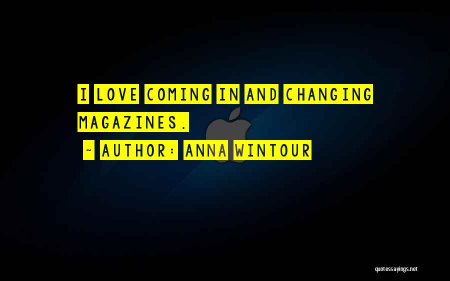 Anna Wintour Quotes: I Love Coming In And Changing Magazines.