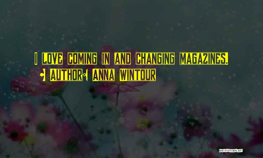 Anna Wintour Quotes: I Love Coming In And Changing Magazines.