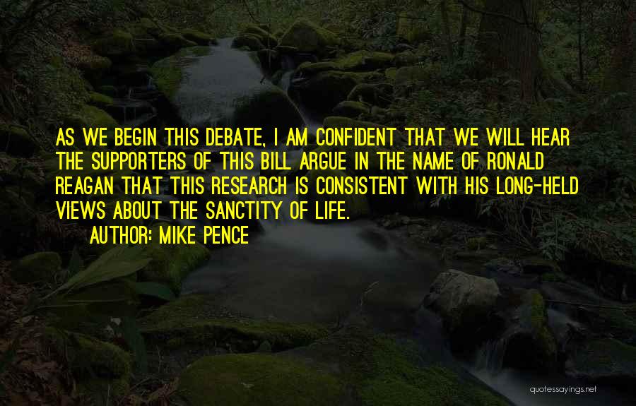 Mike Pence Quotes: As We Begin This Debate, I Am Confident That We Will Hear The Supporters Of This Bill Argue In The