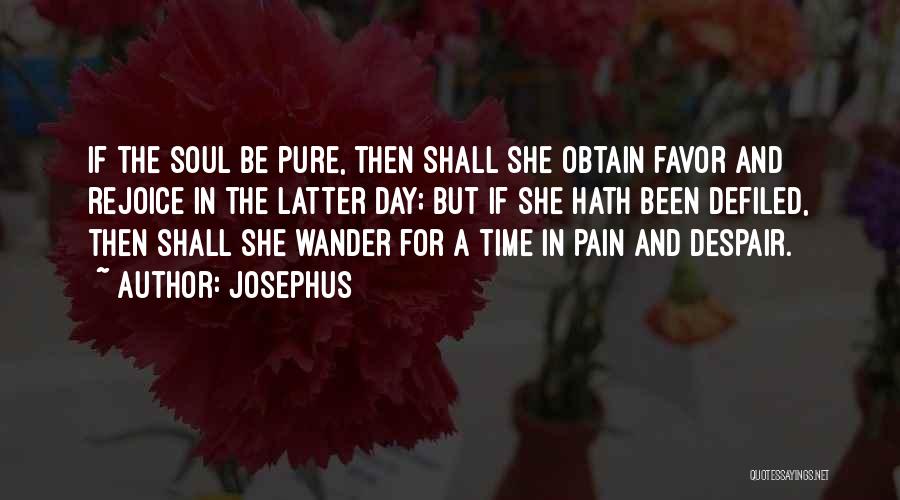 Josephus Quotes: If The Soul Be Pure, Then Shall She Obtain Favor And Rejoice In The Latter Day; But If She Hath