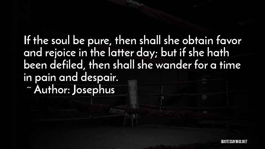 Josephus Quotes: If The Soul Be Pure, Then Shall She Obtain Favor And Rejoice In The Latter Day; But If She Hath