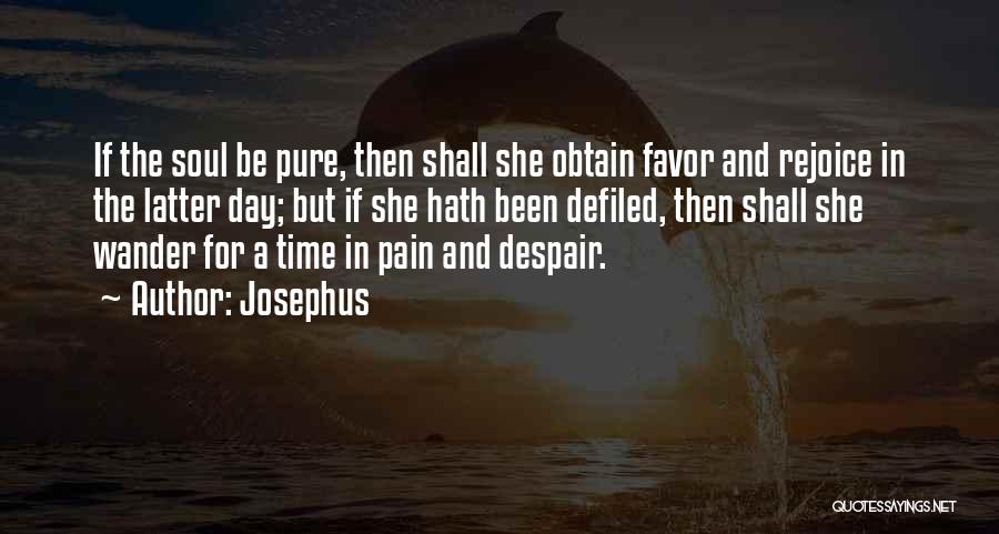 Josephus Quotes: If The Soul Be Pure, Then Shall She Obtain Favor And Rejoice In The Latter Day; But If She Hath