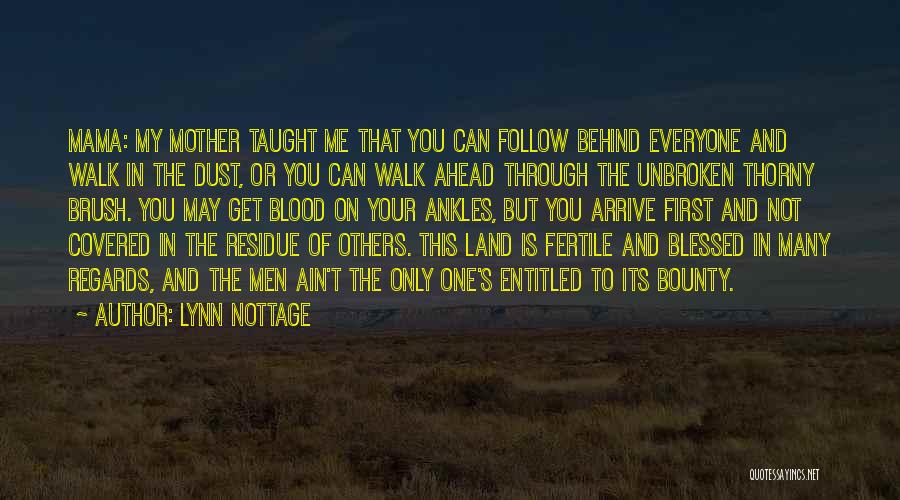 Lynn Nottage Quotes: Mama: My Mother Taught Me That You Can Follow Behind Everyone And Walk In The Dust, Or You Can Walk