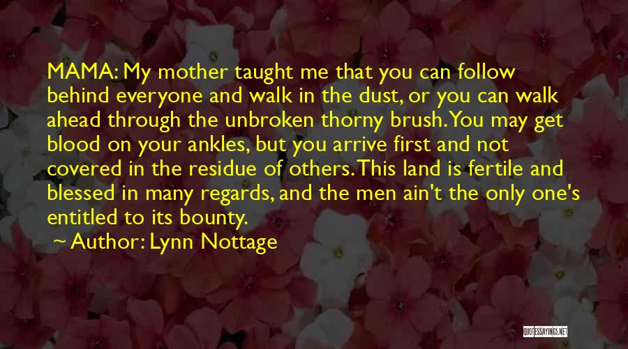 Lynn Nottage Quotes: Mama: My Mother Taught Me That You Can Follow Behind Everyone And Walk In The Dust, Or You Can Walk