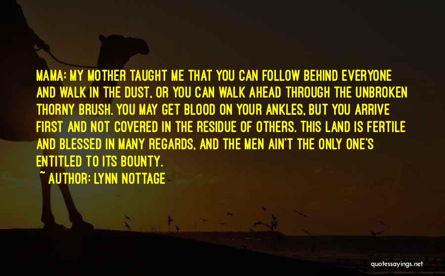 Lynn Nottage Quotes: Mama: My Mother Taught Me That You Can Follow Behind Everyone And Walk In The Dust, Or You Can Walk