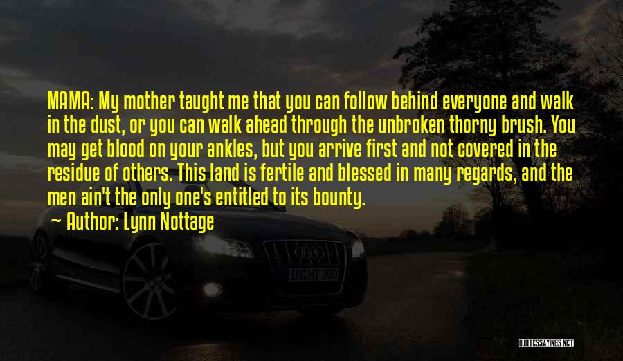 Lynn Nottage Quotes: Mama: My Mother Taught Me That You Can Follow Behind Everyone And Walk In The Dust, Or You Can Walk