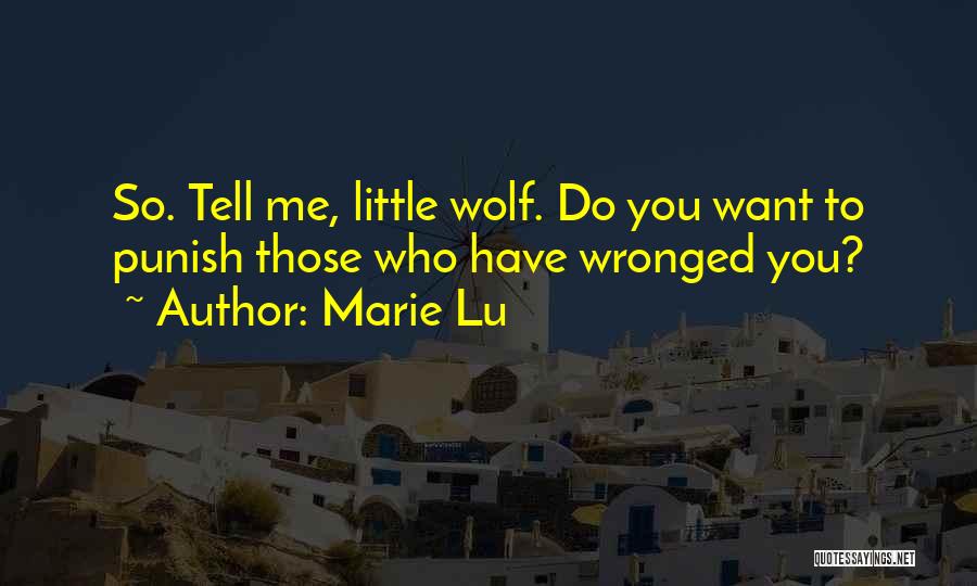Marie Lu Quotes: So. Tell Me, Little Wolf. Do You Want To Punish Those Who Have Wronged You?