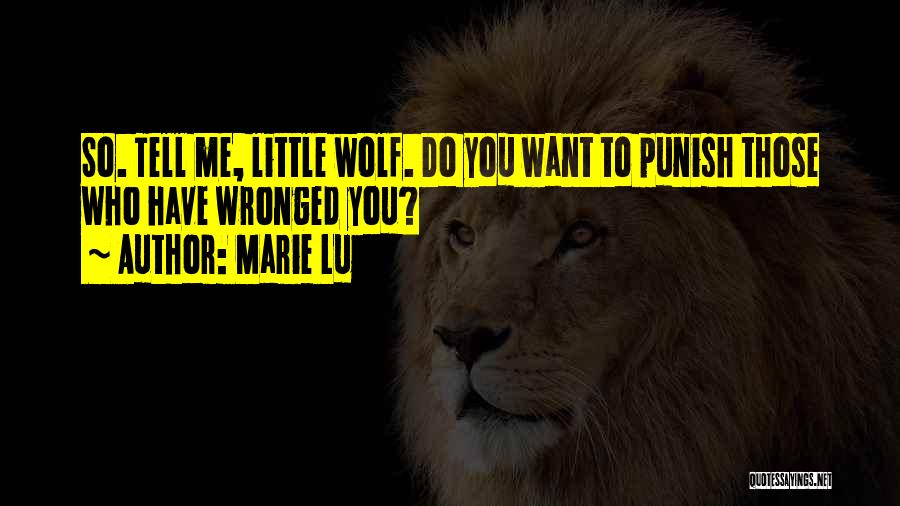 Marie Lu Quotes: So. Tell Me, Little Wolf. Do You Want To Punish Those Who Have Wronged You?