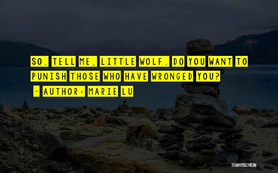 Marie Lu Quotes: So. Tell Me, Little Wolf. Do You Want To Punish Those Who Have Wronged You?