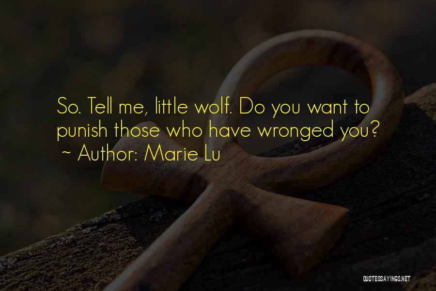 Marie Lu Quotes: So. Tell Me, Little Wolf. Do You Want To Punish Those Who Have Wronged You?