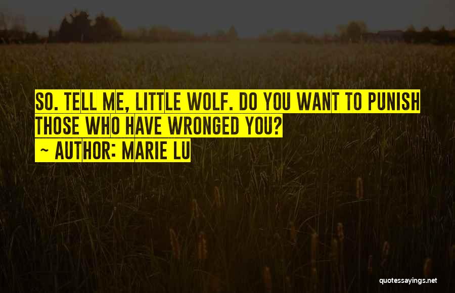 Marie Lu Quotes: So. Tell Me, Little Wolf. Do You Want To Punish Those Who Have Wronged You?