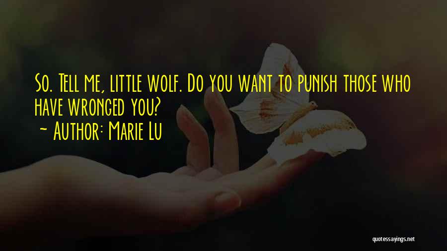 Marie Lu Quotes: So. Tell Me, Little Wolf. Do You Want To Punish Those Who Have Wronged You?