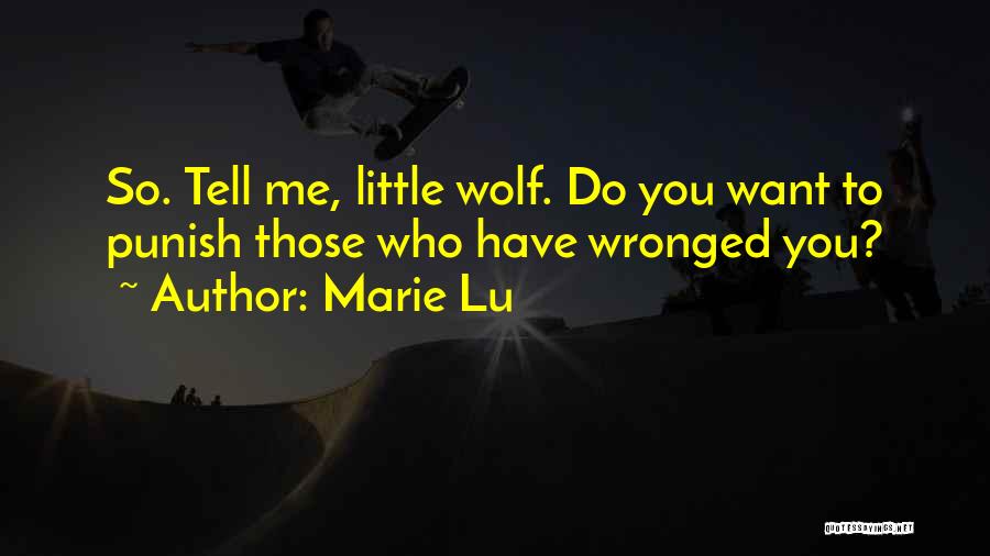 Marie Lu Quotes: So. Tell Me, Little Wolf. Do You Want To Punish Those Who Have Wronged You?