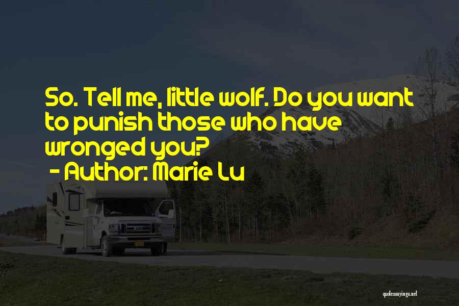 Marie Lu Quotes: So. Tell Me, Little Wolf. Do You Want To Punish Those Who Have Wronged You?
