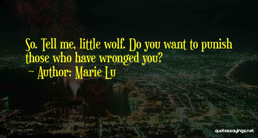 Marie Lu Quotes: So. Tell Me, Little Wolf. Do You Want To Punish Those Who Have Wronged You?