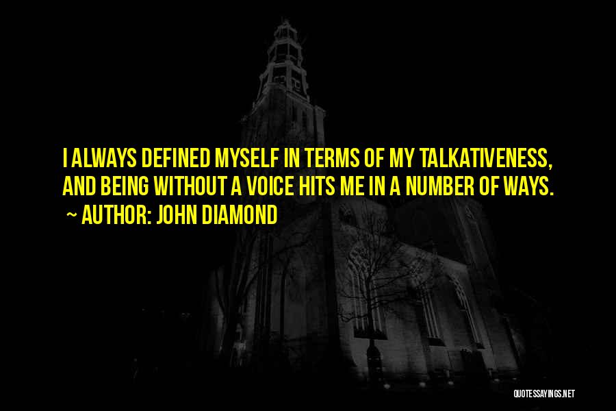 John Diamond Quotes: I Always Defined Myself In Terms Of My Talkativeness, And Being Without A Voice Hits Me In A Number Of