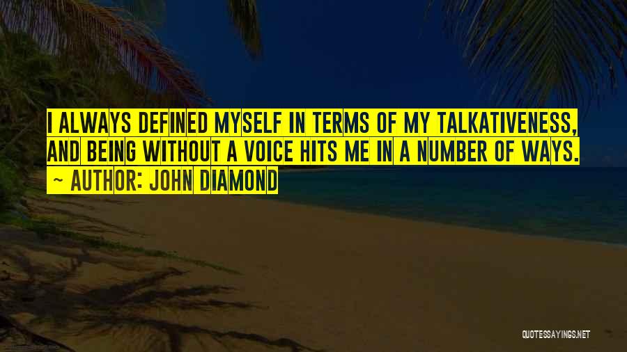 John Diamond Quotes: I Always Defined Myself In Terms Of My Talkativeness, And Being Without A Voice Hits Me In A Number Of