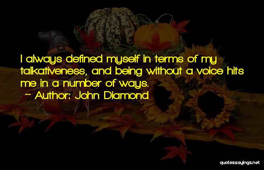 John Diamond Quotes: I Always Defined Myself In Terms Of My Talkativeness, And Being Without A Voice Hits Me In A Number Of