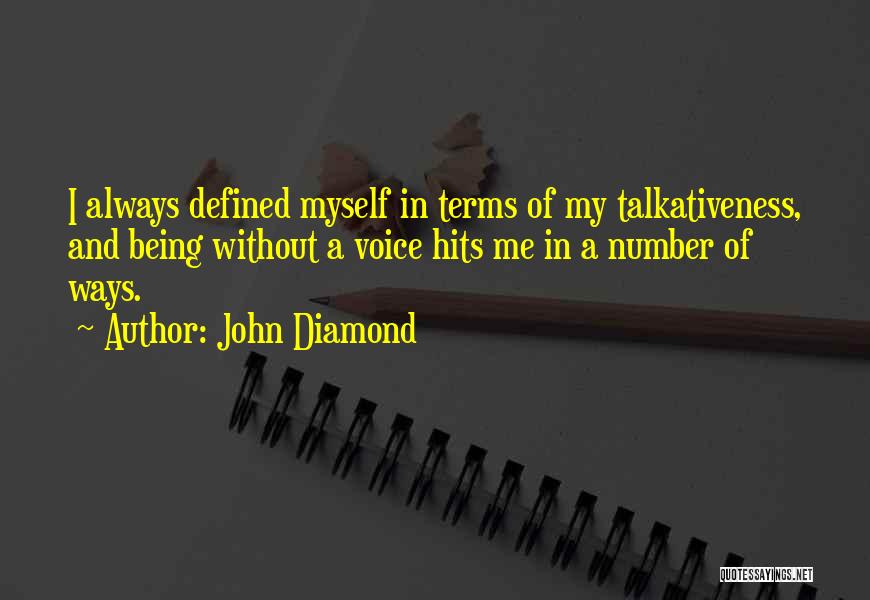 John Diamond Quotes: I Always Defined Myself In Terms Of My Talkativeness, And Being Without A Voice Hits Me In A Number Of