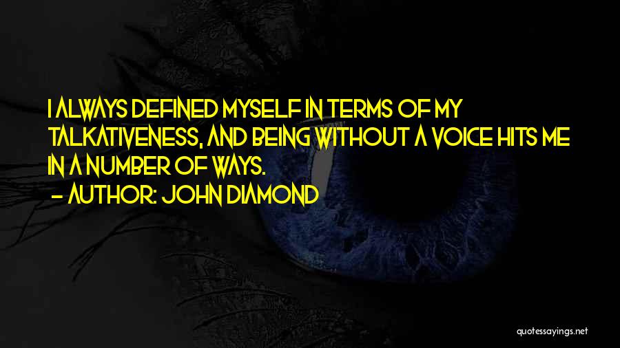 John Diamond Quotes: I Always Defined Myself In Terms Of My Talkativeness, And Being Without A Voice Hits Me In A Number Of