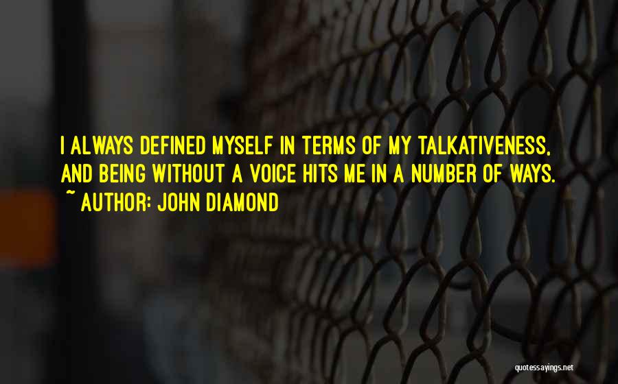 John Diamond Quotes: I Always Defined Myself In Terms Of My Talkativeness, And Being Without A Voice Hits Me In A Number Of