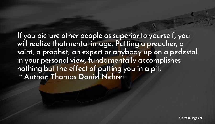 Thomas Daniel Nehrer Quotes: If You Picture Other People As Superior To Yourself, You Will Realize Thatmental Image. Putting A Preacher, A Saint, A