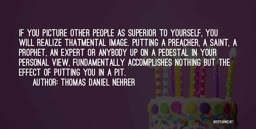 Thomas Daniel Nehrer Quotes: If You Picture Other People As Superior To Yourself, You Will Realize Thatmental Image. Putting A Preacher, A Saint, A