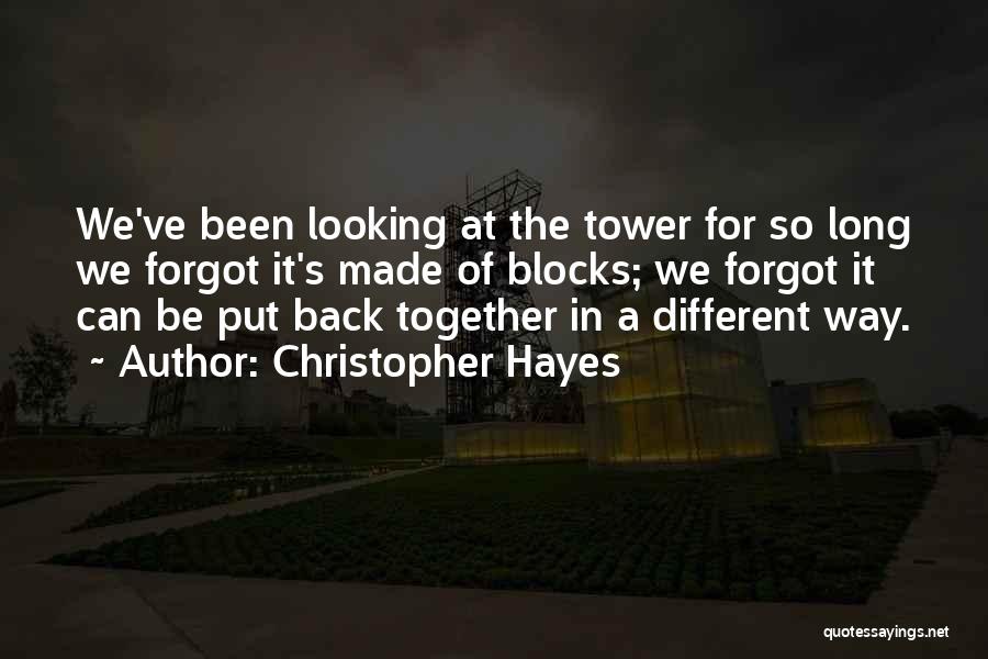Christopher Hayes Quotes: We've Been Looking At The Tower For So Long We Forgot It's Made Of Blocks; We Forgot It Can Be