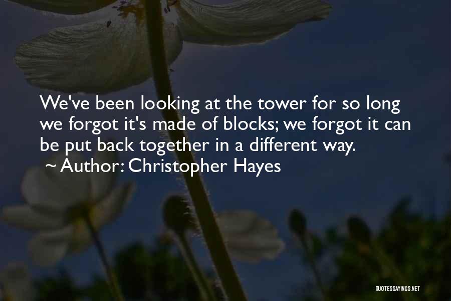 Christopher Hayes Quotes: We've Been Looking At The Tower For So Long We Forgot It's Made Of Blocks; We Forgot It Can Be