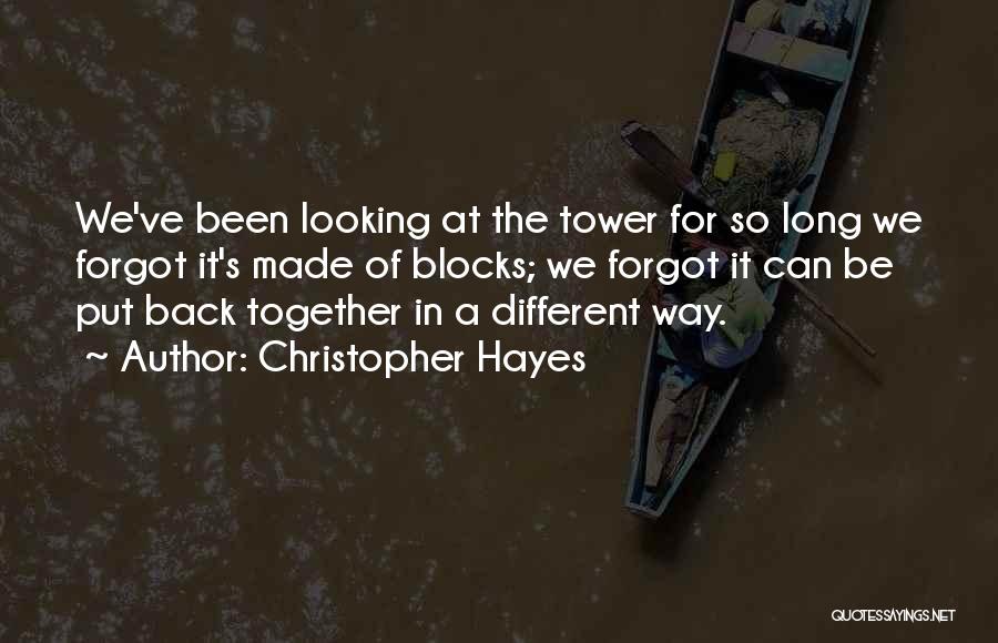 Christopher Hayes Quotes: We've Been Looking At The Tower For So Long We Forgot It's Made Of Blocks; We Forgot It Can Be