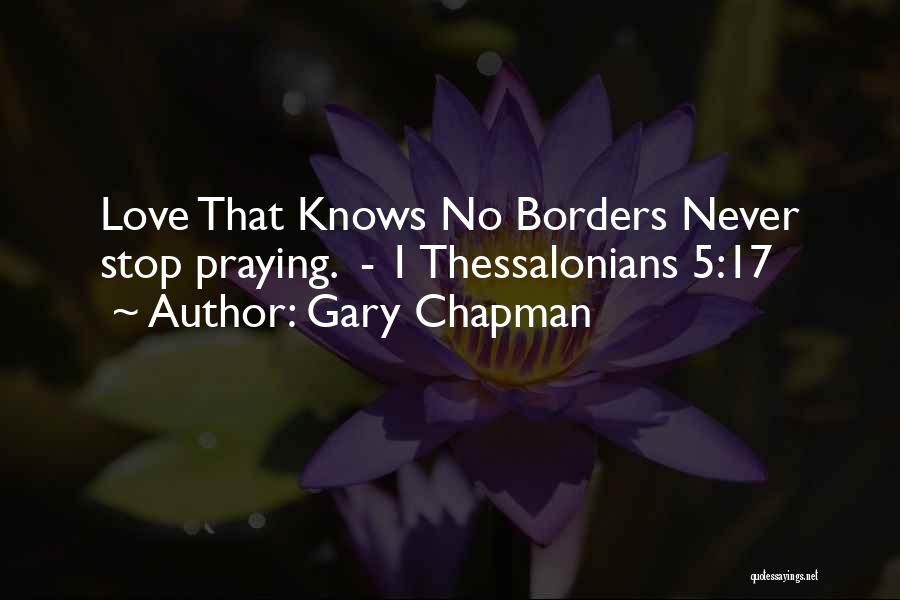 Gary Chapman Quotes: Love That Knows No Borders Never Stop Praying. - 1 Thessalonians 5:17